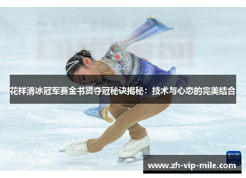 花样滑冰冠军赛金书贤夺冠秘诀揭秘:技术与心态的完美结合