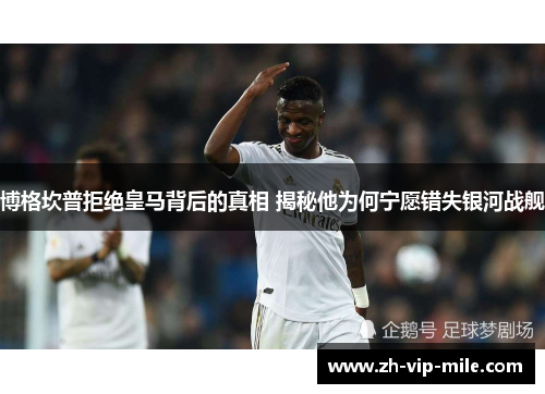 博格坎普拒绝皇马背后的真相 揭秘他为何宁愿错失银河战舰