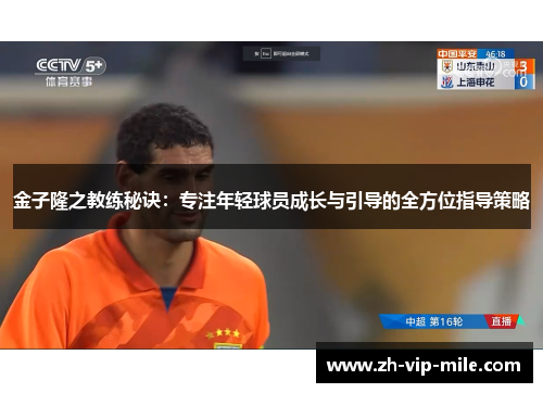 金子隆之教练秘诀：专注年轻球员成长与引导的全方位指导策略