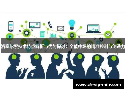 洛塞尔索技术特点解析与优势探讨:全能中场的精准控制与创造力 洛塞尔索技术特点解析与优势探讨:全能中场的精准控制与创造力