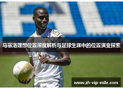 马塞洛理想位置深度解析与足球生涯中的位置演变探索 马塞洛理想位置深度解析与足球生涯中的位置演变探索