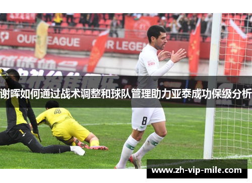 谢晖如何通过战术调整和球队管理助力亚泰成功保级分析