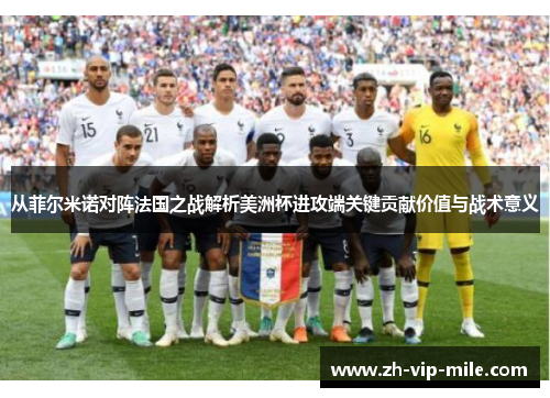 从菲尔米诺对阵法国之战解析美洲杯进攻端关键贡献价值与战术意义