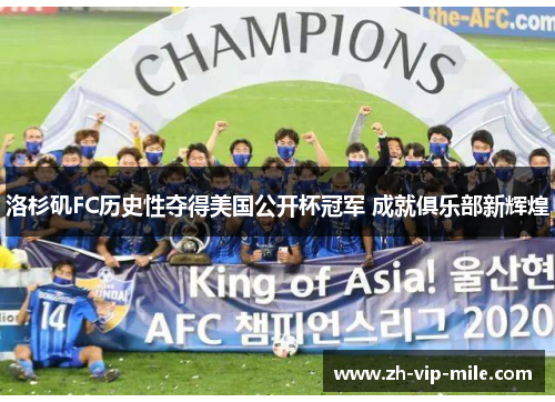 洛杉矶FC历史性夺得美国公开杯冠军 成就俱乐部新辉煌
