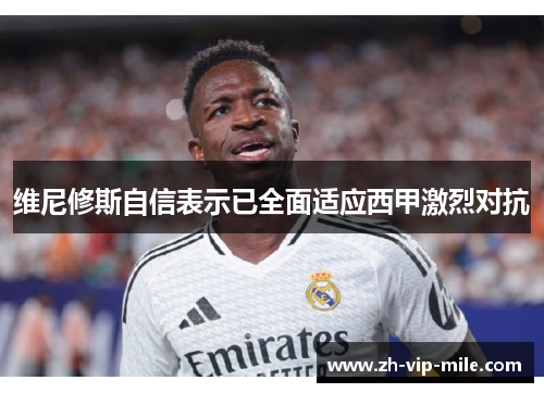 维尼修斯自信表示已全面适应西甲激烈对抗