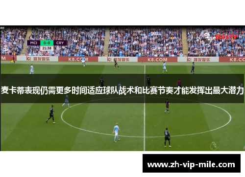 麦卡蒂表现仍需更多时间适应球队战术和比赛节奏才能发挥出最大潜力