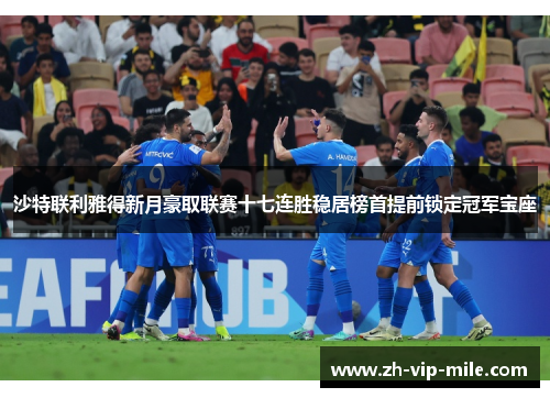 沙特联利雅得新月豪取联赛十七连胜稳居榜首提前锁定冠军宝座 沙特联利雅得新月豪取联赛十七连胜稳居榜首提前锁定冠军宝座